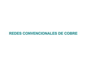 REDES CONVENCIONALES DE COBRE 