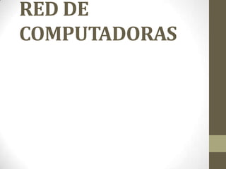 RED DE
COMPUTADORAS
 