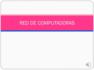 RED DE COMPUTADORAS
 