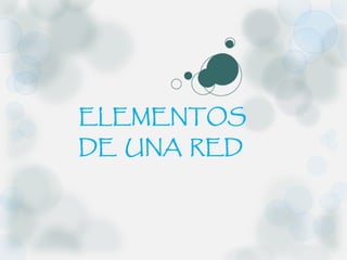 ELEMENTOS
DE UNA RED
 