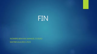 FIN
NOMBRE:BRAYAN MANUEL D OLEO
MATRICULA:2015-2515
 