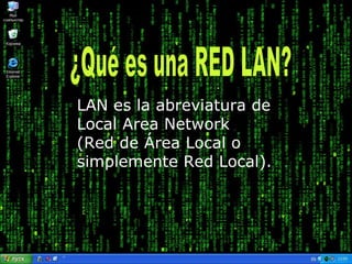 LAN es la abreviatura de Local Area Network  (Red de Área Local o simplemente Red Local). ¿Qué es una RED LAN? 
