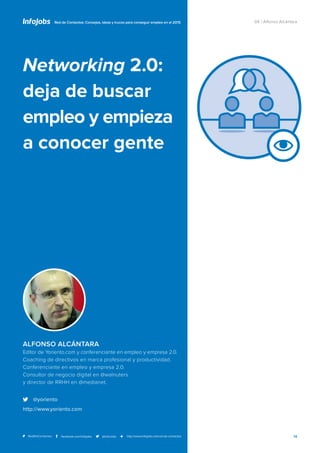 14
04 / Alfonso Alcántara
Networking 2.0:
deja de buscar
empleo y empieza
a conocer gente
Red de Contactos: Consejos, idea...
