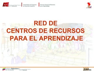 RED DE 
CENTROS DE RECURSOS 
PARA EL APRENDIZAJE 
 