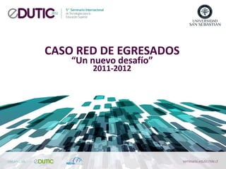 CASO RED DE EGRESADOS
    “Un nuevo desafío”
        2011-2012
 