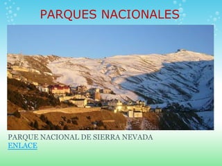 PARQUES NACIONALES




PARQUE NACIONAL DE SIERRA NEVADA
ENLACE
 