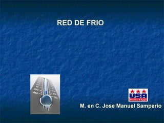 RED DE FRIO.




     M. en C. Jose Manuel Samperio
 