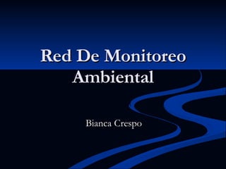 Red De Monitoreo Ambiental Bianca Crespo 