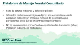 Plataforma de Manejo Forestal Comunitario
• Falta de actores indígenas y del sector privado
• 3/3 de los participantes ind...