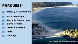 PARQUES II
Ordesa y Monte Perdidos1
1
1
1
1
1
1
Picos de Europa
Sierra de Guadarrama
Sierra Nevarra
Tablas de Daimiel
Teíde
Timafaya
 