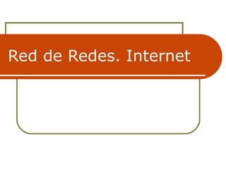 Red de Redes. Internet
 