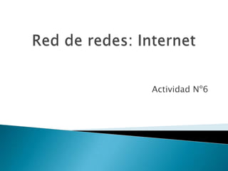 Red de redes: Internet Actividad Nº6 
