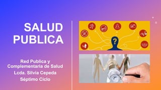 SALUD
PUBLICA
Red Publica y
Complementaria de Salud
Lcda. Silvia Cepeda
Séptimo Ciclo
 