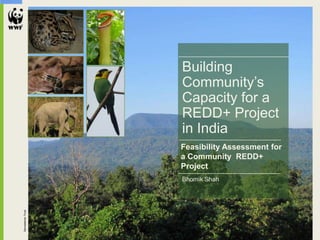 SamrakshanTrust
Bhomik Shah
Building
Community’s
Capacity for a
REDD+ Project
in India
Feasibility Assessment for
a Community REDD+
Project
 