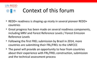 Context of this forum
• REDD+ readiness is shaping up nicely in several pioneer REDD+
countries
• Great progress has been ...