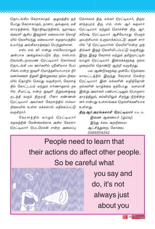 39
˘RÙPe-°V ˙LW-[-Nl-Rm œ›-Uj-ßp Rt-
˙TÙ’ ˙LW-[-Nl-Rm, SÙ]Ù, œe-œ-Um, U°-
[Ù-Wj-ß-]m, ˙_Ùß-`-Wj-ß-]m, aÙx-V-
˚L-W∞ B°V CRr-Ls U˚X-VÙ[ ˘UÙØ-
´p ˘Y∞-Yk’ U˚X-VÙ[ NÿRÙ-Vjßp
EVokR Ae-∏-LÙ-W-j˚Rl ˘Tt-ﬂs-[-].
Gv. Gm. Æ. Guﬂ Gp-˙XÙ-WÙ-¤m
Au-TÙL A˚Zd-Ll-T-”m ß⁄. Gv.-Gm.
˘Ye-°-P-SÙ-W-VQ ˘Wh•VÙo ˘LÙp-Xm
˘RÙPe° TX Fo-L-∞p c≤YÙN ˙Tl-
¨dv Gu _‹∞ ˘UÙj-R-Æ-VÙ-TÙ-Wm ®o-
Y-]e-L˚[ ®ﬂÆ Cu-ﬂ-Y˚W SpX ®˚X-
´p ˘RÙØp ˘Nn’ Y⁄-°-Ùo, ˙LW-[j-
ßp ˙LÙh-P-Vm Ut-ﬂm Go-QÙ-œ-[m SL-
¨p ∫UÙh• Gu _‹∞ ®ﬂ-Y-]j˚R
SPjß Y⁄m ß⁄-U-ß. ¿]Ù Li-Qu
˘Wh•VÙo AYo-Ls ˙LW-[j-ßp GpXÙ
®˚X-´-p Es[ Ud-L-[Ù-p Ußd-Ll-Th-”-
Y-⁄-°-Ùo.
˙LW-[j-ßp YÙ›m ˘Wh•VÙo
NÍLj-ßu ˙Uu-˚Ud-LÙL A°X ˙LW[Ù
˘Wh-•-VÙo ˘TP-˙W-Nu Gu A˚Ul◊
˘LÙp-Xm ß⁄. Ne-Lo ˘Wh•VÙo, ß⁄-Y-
]k-R-◊-Wm ß⁄. Gm. Gv. Bo —œ-UÙo
˘Wh•VÙo Ut-ﬂm ˘LÙf-£u ß⁄. Bo.
—˙Wx ˘Wh•VÙo B°-˙VÙ-W’ ˘T⁄m
-ÿ-Vt-£-VÙp E⁄-YÙd-Ll-Th” ARu NÙo-
©p ""ß ˘Wh-•-VÙov ˘U´p''Gu ÿj-
ße-Ls CRr ˘Y∞-´-Pl-Th” Y⁄-°--’.
CkR CRr ˙LW-[m Ut-ﬂm R™r-SÙh-•p
YÙ›m ˘Wh•VÙo C]-Ud-L-ﬁdœ SpX
ÿ˚-´p ˘RÙi” Bt± Y⁄-°--’.
TX Bi-”-L-ﬁdœ ÿu˙T ˘Sp˚X
UÙYh-Pj-ßp C⁄k’ ˙LW-[m ˘Nu
˘Wh•VÙo C] Ud-L-∞u YØj-˙RÙu-
pL∞u YÙrd˚L Rt-˙TÙ’ Y[-UÙ°
Cuﬂ AYo-Ls Ti-TÙh-•-¤m. ˘TÙ⁄-[Ù-
RÙ-Wj-ß¤m, Lp-Æ-´-¤m £k’ ®t-°u--
]o Gu-T’ Es-[e˚L ˘Sp-≠d-L-≤-VÙL
Es-[-’.
ß⁄.Bo.AWe-L-NÙ™ ˘Wh•VÙo B.Sc., B.L.
C˚Q B˚Q-Vo (Kn-‹)
Ck’ NUV A-®-˚XV
Bh-£j-’˚, ˙LÙ˚Y.
09842214243
People need to learn that
their actions do affect other people.
So be careful what
you say and
do, it's not
always just
about you
 