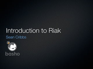 Introduction to Riak
Sean Cribbs



basho
 