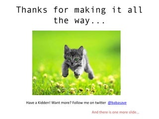 Thanks for making it all
       the way...




 Have a Kidden! Want more? Follow me on twitter @babasave

                                     And there is one more slide...
 