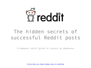 The hidden secrets of
successful Reddit posts
  A somewhat useful guide to success by @babasave
 