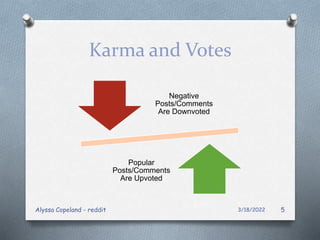 Karma and Votes
Popular
Posts/Comments
Are Upvoted
Negative
Posts/Comments
Are Downvoted
3/18/2022
Alyssa Copeland - reddit 5
 