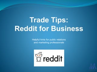 Trade Tips:
Reddit for Business
Helpful hints for public relations
and marketing professionals
 