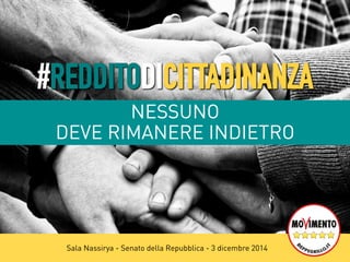 #REDDITODICITTADINANZA 
NESSUNO 
DEVE RIMANERE INDIETRO 
Sala Nassirya - Senato della Repubblica - 3 dicembre 2014 
 