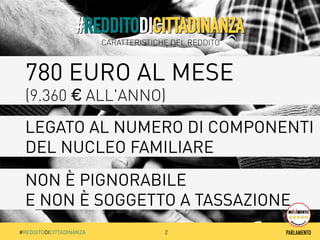 #REDDITODICITTADINANZA 
CARATTERISTICHE DEL REDDITO 
780 EURO AL MESE 
(9.360 € ALL'ANNO) 
LEGATO AL NUMERO DI COMPONENTI ...