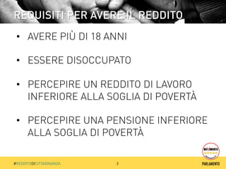 REQUISITI PER AVERE IL REDDITO 
• AVERE PIÙ DI 18 ANNI 
• ESSERE DISOCCUPATO 
• PERCEPIRE UN REDDITO DI LAVORO 
INFERIORE ...