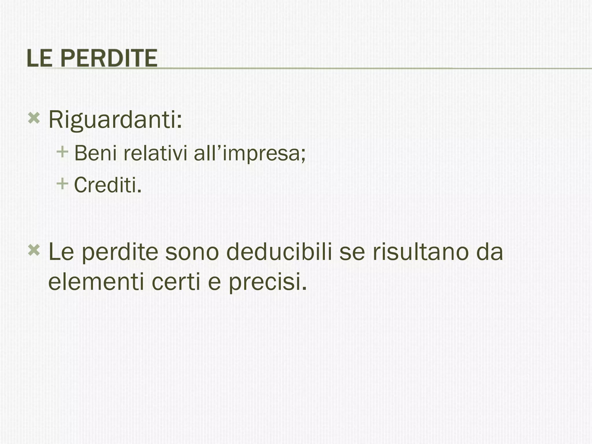 Riguardanti:  Beni relativi all’impresa; Crediti. Le perdite sono deducibili se risultano da elementi certi e precisi. 