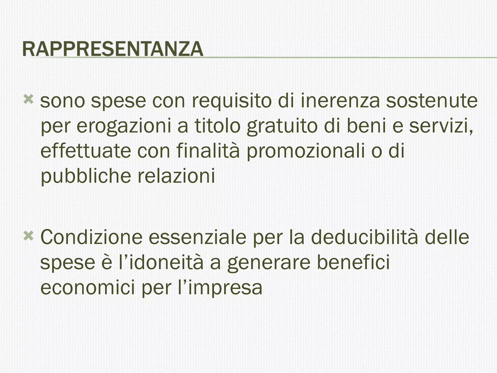 sono spese con requisito di inerenza sostenute per erogazioni a titolo gratuito di beni e servizi, effettuate con finalità promozionali o di pubbliche relazioni  Condizione essenziale per la deducibilità delle spese è l’idoneità a generare benefici economici per l’impresa  