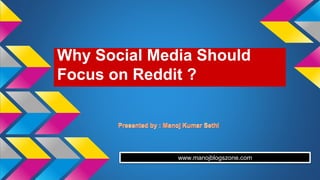 Why Social Media Should
Focus on Reddit ?
www.manojblogszone.com
 