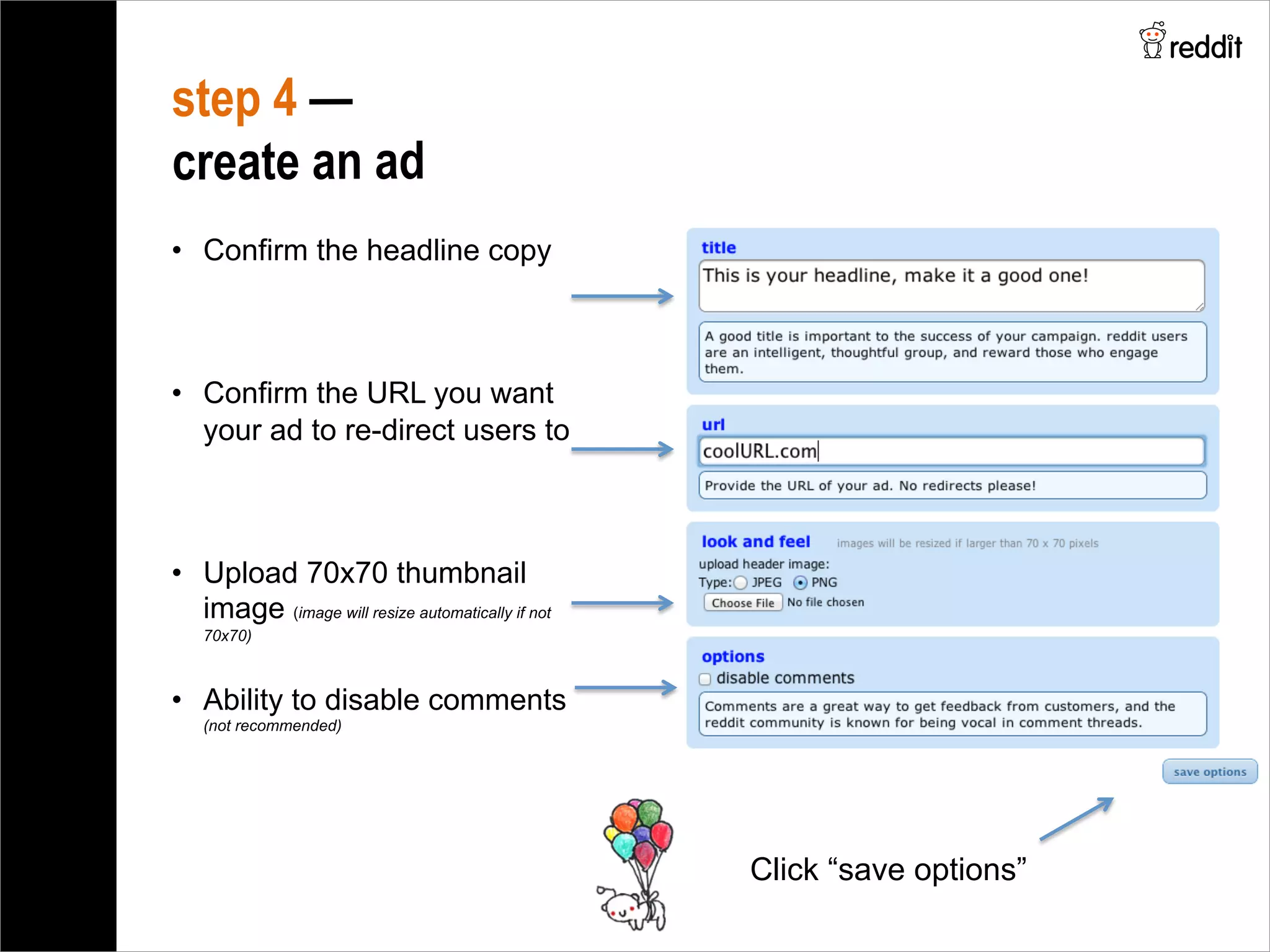 •  Confirm the headline copy
•  Confirm the URL you want
your ad to re-direct users to
•  Upload 70x70 thumbnail
image (image will resize automatically if not
70x70)
•  Ability to disable comments
(not recommended)
step 4 —
create an ad
Click “save options”
 