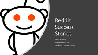 Reddit
Success
Stories
John Laurenti
Intro to Comm Tech
Westfield State University
 