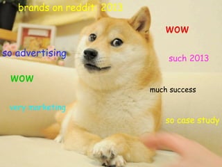 wow
brands on reddit: 2013
such 2013
so advertising
much success
so case study
very marketing
wow
 