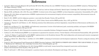 References
• Luttrell C, Sills E, Aryani R, Ekaputri AD and Evnike MF. 2016. Who will bear the cost of REDD+? Evidence from subnational REDD+ initiatives. Working Paper
204. Bogor, Indonesia: CIFOR.
• Intergovernmental Panel on Climate Change (IPCC). 2000. Land use, land-use change and forestry. Special report. Cambridge, UK, Cambridge University Press
• Bayrak, M.M. and Marafa, L.M., 2016. Ten years of REDD+: A critical review of the impact of REDD+ on forest-dependent communities. Sustainability, 8(7), p.620.
• Huettner, M., 2012. Risks and opportunities of REDD+ implementation for environmental integrity and socio-economic compatibility. Environmental science &
policy, 15(1), pp.4-12.
• Reed, P., 2011. REDD+ and the indigenous question: a case study from Ecuador. Forests, 2(2), pp.525-549.
• Sandbrook, C., Nelson, F., Adams, W.M. and Agrawal, A., 2010. Carbon, forests and the REDD paradox. Oryx, 44(3), pp.330-334
• Agrawal, A., Nepstad, D. and Chhatre, A., 2011. Reducing emissions from deforestation and forest degradation. Annual Review of Environment and Resources, 36,
pp.373-396.
• Panfil, S.N. and Harvey, C.A., 2016. REDD+ and biodiversity conservation: A review of the biodiversity goals, monitoring methods, and impacts of 80 REDD+
projects. Conservation Letters, 9(2), pp.143-150
• Kosoy, N. and Corbera, E., 2010. Payments for ecosystem services as commodity fetishism. Ecological economics, 69(6), pp.1228-1236.
• Corbera, E., 2012. Problematizing REDD+ as an experiment in payments for ecosystem services. Current Opinion in Environmental Sustainability, 4(6), pp.612-619
• Loaiza, T., Nehren, U. and Gerold, G., 2016. REDD+ implementation in the Ecuadorian Amazon: Why land configuration and common-pool resources management
matter. Forest Policy and Economics, 70, pp.67-79.
• Ghazoul, J., Butler, R.A., Mateo-Vega, J. and Koh, L.P., 2010. REDD: a reckoning of environment and development implications. Trends in ecology & evolution, 25(7),
pp.396-402.
• Lyster, R., 2013. International Legal Frameworks for REDD: Ensuring Legitimacy. LAW, TROPICAL FORESTS AND CARBON: THE CASE OF REDD+, R. Lyster,
C. MacKenzie & C. McDermott, eds., Cambridge University Press: United Kingdom, pp.3-25.
• Blom, B., Sunderland, T. and Murdiyarso, D., 2010. Getting REDD to work locally: lessons learned from integrated conservation and development
projects. Environmental science & policy, 13(2), pp.164-172
• Sikor, T. and Lund, C., 2009. Access and property: a question of power and authority. Development and change, 40(1), pp.1-22.
 