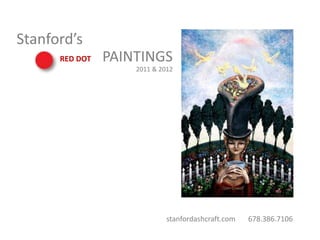 Stanford’s
      RED DOT   PAINTINGS
                    2011 & 2012




                             stanfordashcraft.com   678.386.7106
 