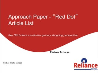 Approach Paper - “Red Dot”
      Article List

      Key SKUs from a customer grocery shopping perspective




                                     Peshwa Acharya



Further details, contact:
 