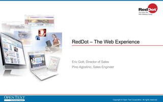 RedDot – The Web Experience Copyright © Open Text Corporation. All rights reserved. Eric Gott, Director of Sales Pino Agostino, Sales Engineer 