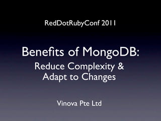 RedDotRubyConf 2011



Beneﬁts of MongoDB:
  Reduce Complexity &
   Adapt to Changes

       Vinova Pte Ltd
 