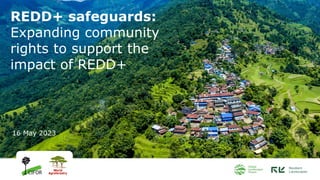 16 May 2023
REDD+ safeguards:
Expanding community
rights to support the
impact of REDD+
 