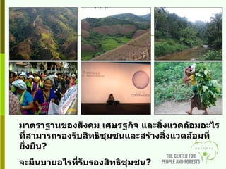 มาตราฐานของสังคม เศษรฐกิจ และสิ่งแวดล้อมอะไรที่สามารถรองรับสิทธิชุมชนและสร้างสิ่งแวดล้อมที่ยั่งยืน ? จะมีนบายอไรที่รับรองสิทธิชุมชน ?  