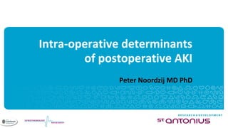 Intra-operative determinants
of postoperative AKI
Peter Noordzij MD PhD
 