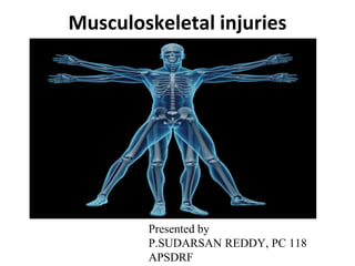 Musculoskeletal injuries
Presented by
P.SUDARSAN REDDY, PC 118
APSDRF
 