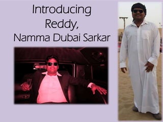Introducing
Reddy,
Namma Dubai Sarkar
 