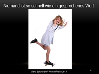 Niemand ist so schnell wie ein gesprochenes Wort




                                                   13
              Daria Sukach DaF Webkonferenz 2013
 