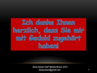 Daria Sukach DaF Webkonferenz 2013
       dariasukach@gmail.com         21
 