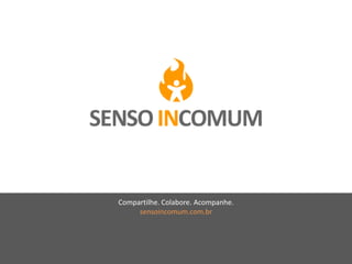 Compartilhe. Colabore. Acompanhe.
     sensoincomum.com.br
 