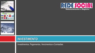 Investimentos, Pagamentos, Vencimentos e Comissões INVESTIMENTO Relacionamentos e Negócios 
