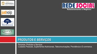 Parcerias, Produtos e Serviços Cuidados Pessoais, Suplementos Nutricionais, Telecomunicações, Previdência e E-commerce. PRODUTOS E SERVIÇOS Relacionamentos e Negócios 