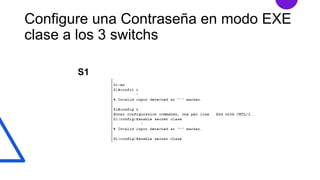 Configure una Contraseña en modo EXE
clase a los 3 switchs
S1
 